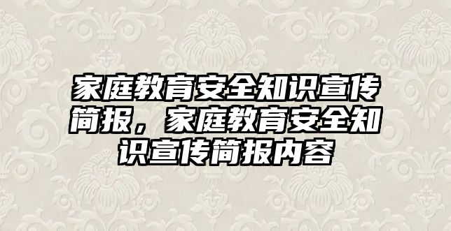 家庭教育安全知識宣傳簡報，家庭教育安全知識宣傳簡報內(nèi)容