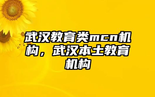 武漢教育類mcn機構(gòu)，武漢本土教育機構(gòu)