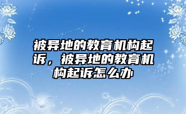 被異地的教育機構(gòu)起訴，被異地的教育機構(gòu)起訴怎么辦