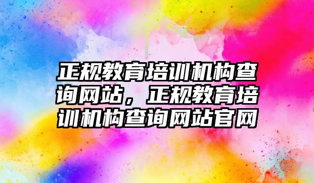 正規(guī)教育培訓(xùn)機構(gòu)查詢網(wǎng)站，正規(guī)教育培訓(xùn)機構(gòu)查詢網(wǎng)站官網(wǎng)