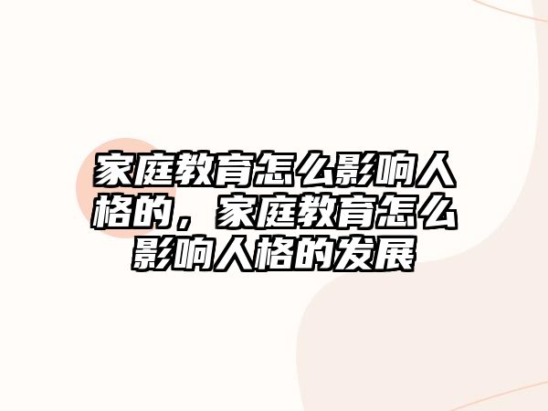 家庭教育怎么影響人格的，家庭教育怎么影響人格的發(fā)展