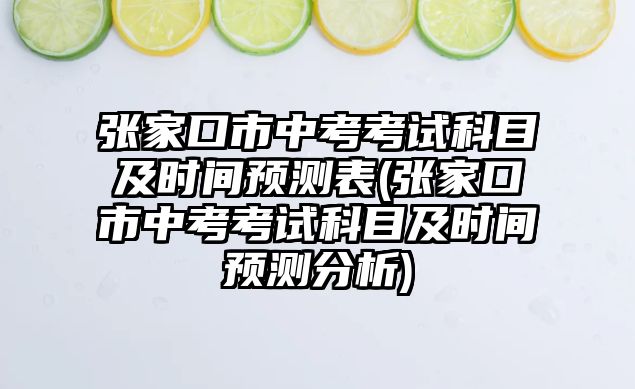 張家口市中考考試科目及時間預(yù)測表(張家口市中考考試科目及時間預(yù)測分析)