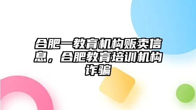 合肥一教育機(jī)構(gòu)販賣信息，合肥教育培訓(xùn)機(jī)構(gòu)詐騙