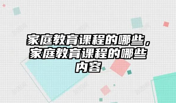 家庭教育課程的哪些，家庭教育課程的哪些內(nèi)容