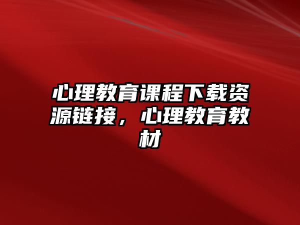 心理教育課程下載資源鏈接，心理教育教材