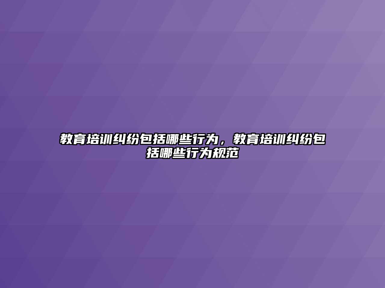 教育培訓(xùn)糾紛包括哪些行為，教育培訓(xùn)糾紛包括哪些行為規(guī)范