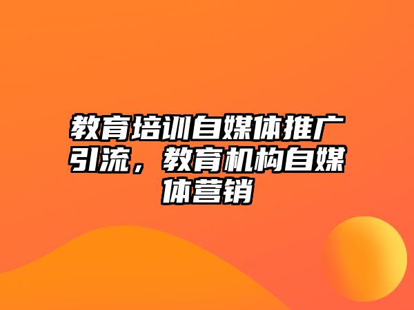 教育培訓自媒體推廣引流，教育機構自媒體營銷