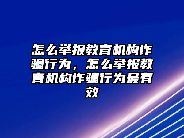 怎么舉報(bào)教育機(jī)構(gòu)詐騙行為，怎么舉報(bào)教育機(jī)構(gòu)詐騙行為最有效