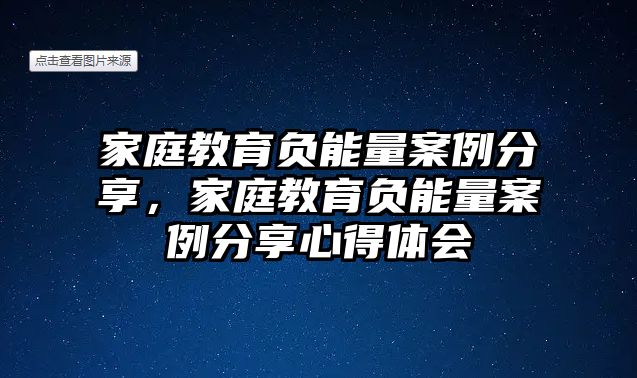 家庭教育負(fù)能量案例分享，家庭教育負(fù)能量案例分享心得體會