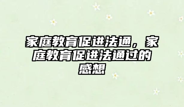 家庭教育促進(jìn)法通，家庭教育促進(jìn)法通過(guò)的感想