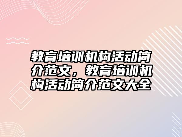 教育培訓(xùn)機構(gòu)活動簡介范文，教育培訓(xùn)機構(gòu)活動簡介范文大全