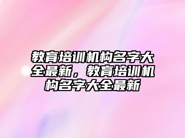 教育培訓機構名字大全最新，教育培訓機構名字大全最新