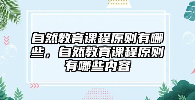 自然教育課程原則有哪些，自然教育課程原則有哪些內(nèi)容