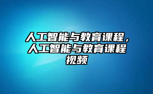 人工智能與教育課程，人工智能與教育課程視頻