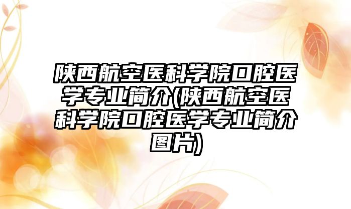 陜西航空醫(yī)科學(xué)院口腔醫(yī)學(xué)專(zhuān)業(yè)簡(jiǎn)介(陜西航空醫(yī)科學(xué)院口腔醫(yī)學(xué)專(zhuān)業(yè)簡(jiǎn)介圖片)