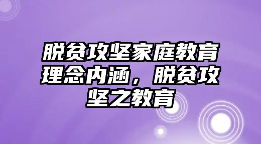 脫貧攻堅家庭教育理念內(nèi)涵，脫貧攻堅之教育