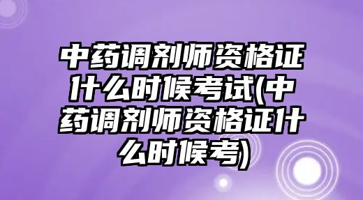 中藥調(diào)劑師資格證什么時(shí)候考試(中藥調(diào)劑師資格證什么時(shí)候考)