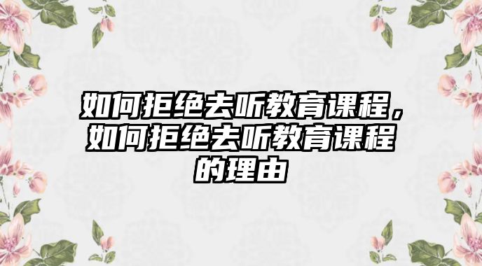 如何拒絕去聽教育課程，如何拒絕去聽教育課程的理由