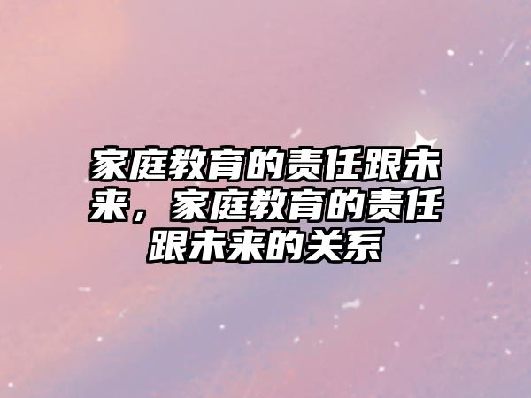 家庭教育的責任跟未來，家庭教育的責任跟未來的關系