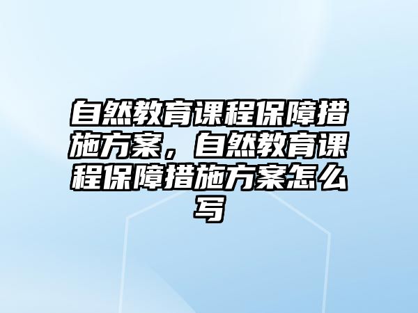 自然教育課程保障措施方案，自然教育課程保障措施方案怎么寫