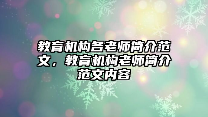 教育機(jī)構(gòu)各老師簡介范文，教育機(jī)構(gòu)老師簡介范文內(nèi)容