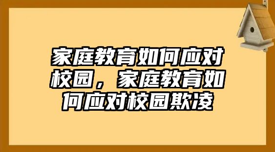 家庭教育如何應(yīng)對校園，家庭教育如何應(yīng)對校園欺凌