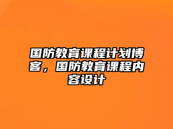 國防教育課程計(jì)劃博客，國防教育課程內(nèi)容設(shè)計(jì)