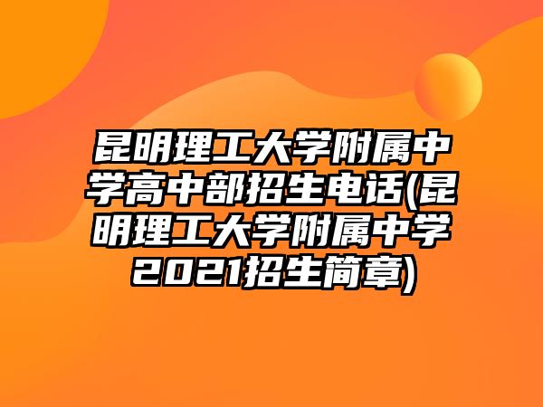 昆明理工大學(xué)附屬中學(xué)高中部招生電話(昆明理工大學(xué)附屬中學(xué)2021招生簡(jiǎn)章)