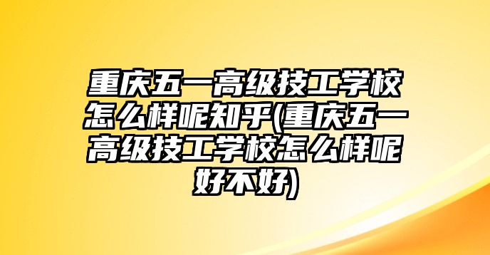 重慶五一高級技工學(xué)校怎么樣呢知乎(重慶五一高級技工學(xué)校怎么樣呢好不好)