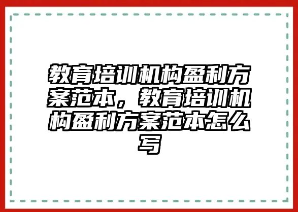 教育培訓(xùn)機(jī)構(gòu)盈利方案范本，教育培訓(xùn)機(jī)構(gòu)盈利方案范本怎么寫