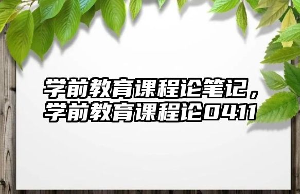 學(xué)前教育課程論筆記，學(xué)前教育課程論0411