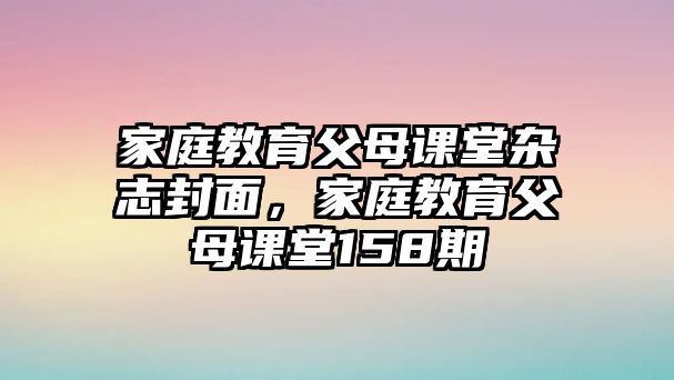 家庭教育父母課堂雜志封面，家庭教育父母課堂158期