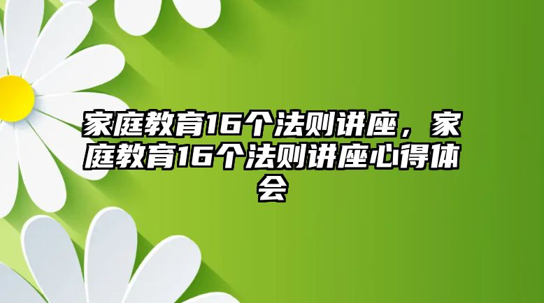 家庭教育16個法則講座，家庭教育16個法則講座心得體會