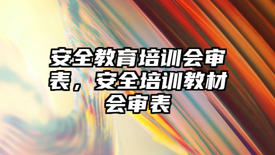 安全教育培訓會審表，安全培訓教材會審表