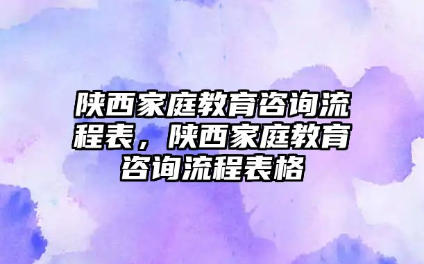 陜西家庭教育咨詢流程表，陜西家庭教育咨詢流程表格