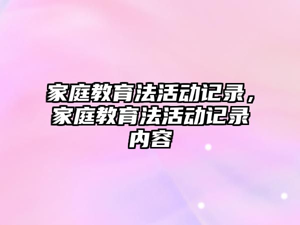 家庭教育法活動記錄，家庭教育法活動記錄內(nèi)容