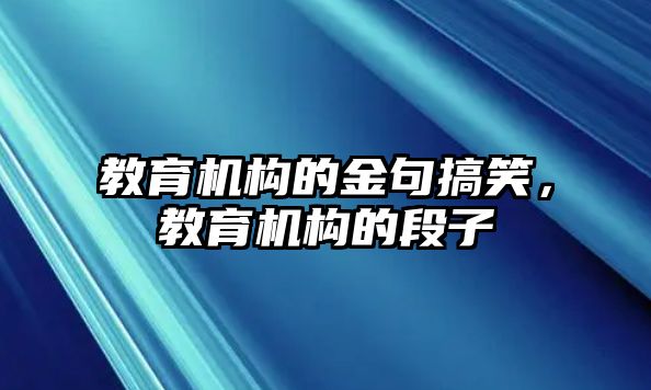 教育機(jī)構(gòu)的金句搞笑，教育機(jī)構(gòu)的段子