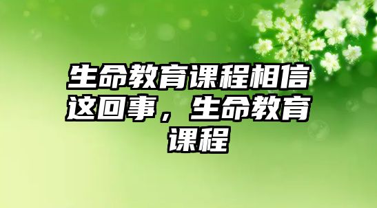 生命教育課程相信這回事，生命教育 課程