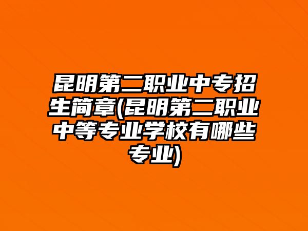 昆明第二職業(yè)中專招生簡章(昆明第二職業(yè)中等專業(yè)學(xué)校有哪些專業(yè))