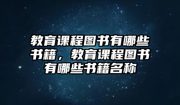 教育課程圖書有哪些書籍，教育課程圖書有哪些書籍名稱