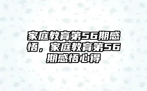 家庭教育第56期感悟，家庭教育第56期感悟心得