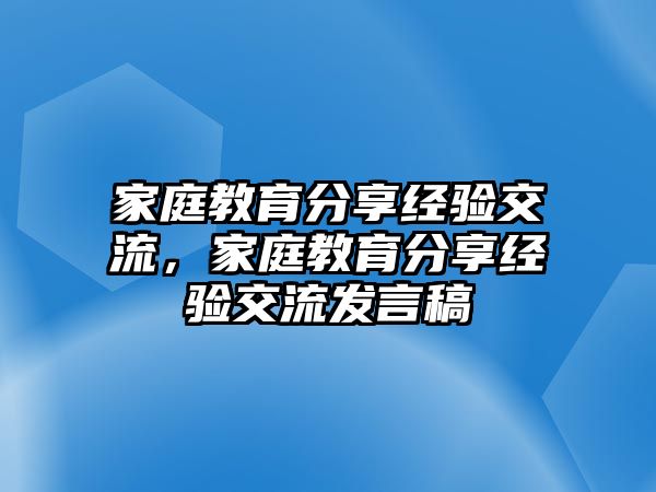 家庭教育分享經(jīng)驗(yàn)交流，家庭教育分享經(jīng)驗(yàn)交流發(fā)言稿