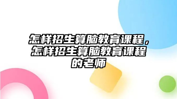 怎樣招生算腦教育課程，怎樣招生算腦教育課程的老師