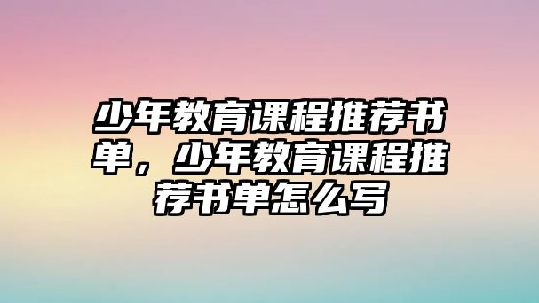 少年教育課程推薦書單，少年教育課程推薦書單怎么寫