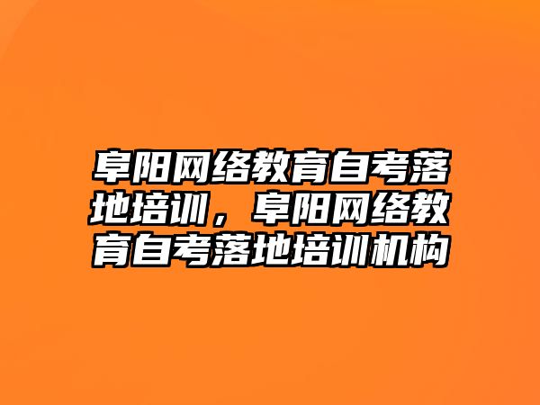 阜陽網(wǎng)絡教育自考落地培訓，阜陽網(wǎng)絡教育自考落地培訓機構(gòu)