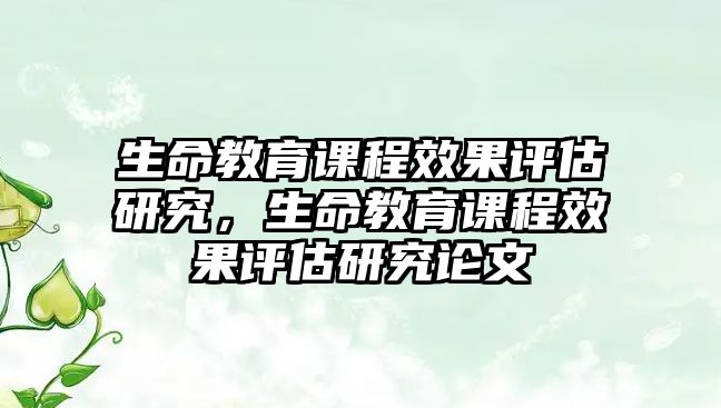 生命教育課程效果評估研究，生命教育課程效果評估研究論文