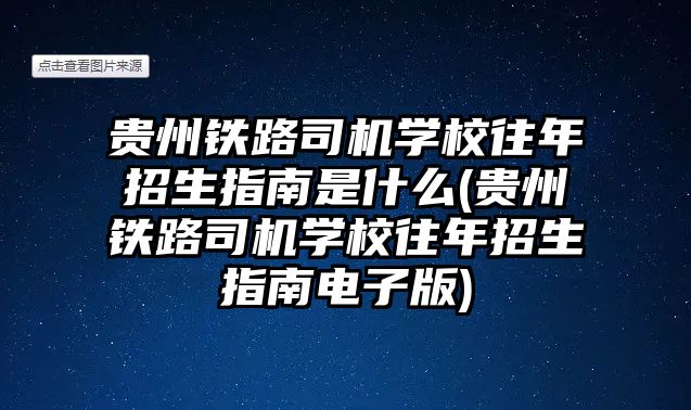 貴州鐵路司機學校往年招生指南是什么(貴州鐵路司機學校往年招生指南電子版)