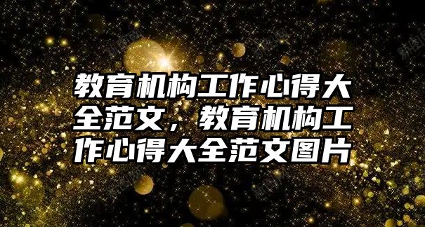 教育機構(gòu)工作心得大全范文，教育機構(gòu)工作心得大全范文圖片