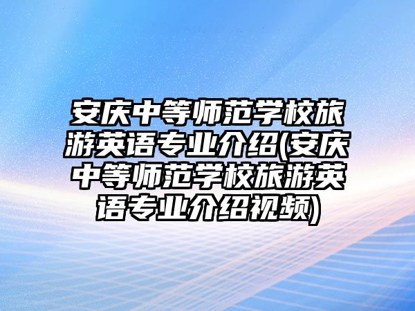 安慶中等師范學(xué)校旅游英語專業(yè)介紹(安慶中等師范學(xué)校旅游英語專業(yè)介紹視頻)