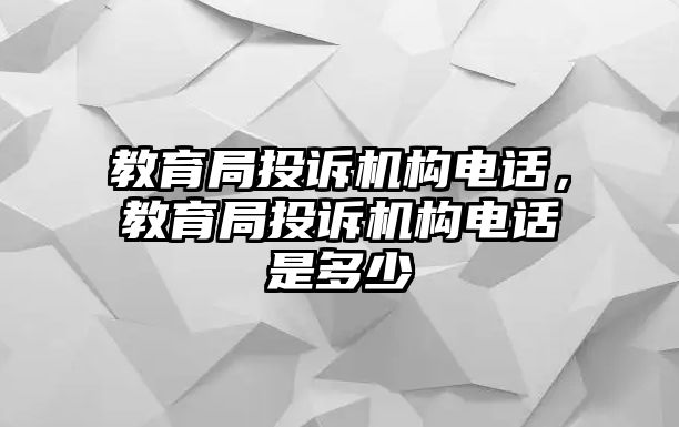 教育局投訴機構(gòu)電話，教育局投訴機構(gòu)電話是多少